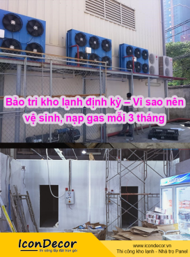 Bảo trì kho lạnh định kỳ – Vì sao nên vệ sinh, nạp gas mỗi 3 tháng