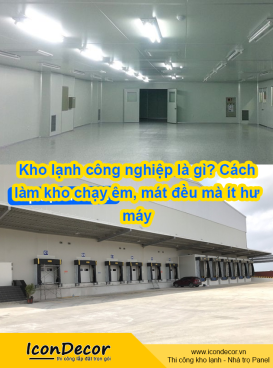 Kho lạnh công nghiệp là gì? Cách làm kho chạy êm, mát đều mà ít hư máy