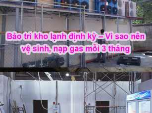 Bảo trì kho lạnh định kỳ – Vì sao nên vệ sinh, nạp gas mỗi 3 tháng