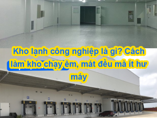 Kho lạnh công nghiệp là gì? Cách làm kho chạy êm, mát đều mà ít hư máy