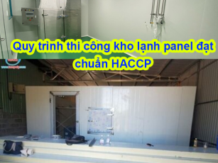 Quy trình thi công kho lạnh panel đạt chuẩn HACCP