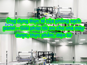 Ứng dụng thực tế của phòng sạch panel – Giải pháp tối ưu cho nhà máy dược, thực phẩm, điện tử